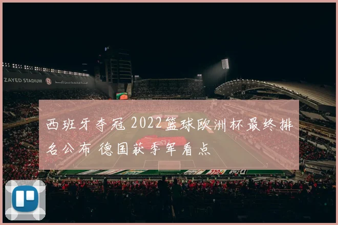 西班牙夺冠 2022篮球欧洲杯最终排名公布 德国获季军看点