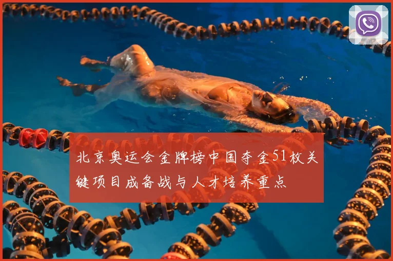 北京奥运会金牌榜中国夺金51枚关键项目成备战与人才培养重点